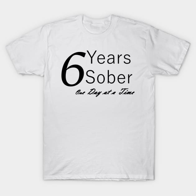 Six Years Sobriety Anniversary "Birthday" Design for the Sober Person Living One Day At a Time T-Shirt by Zen Goat 